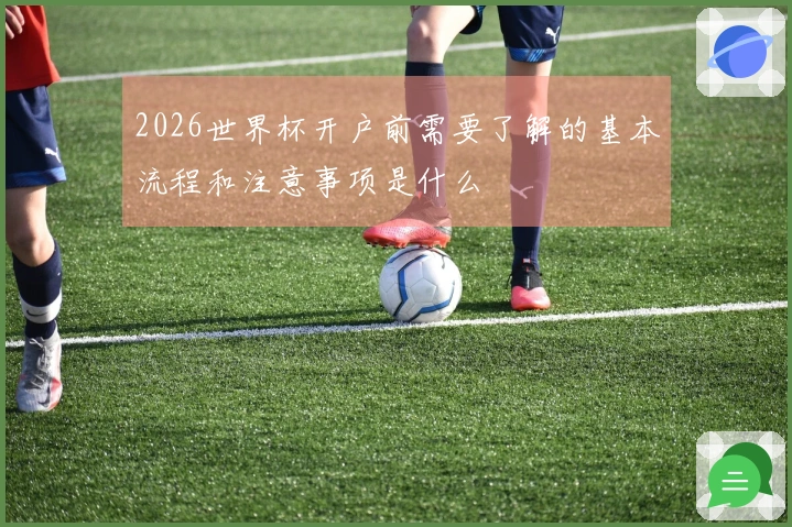 2026世界杯开户前需要了解的基本流程和注意事项是什么