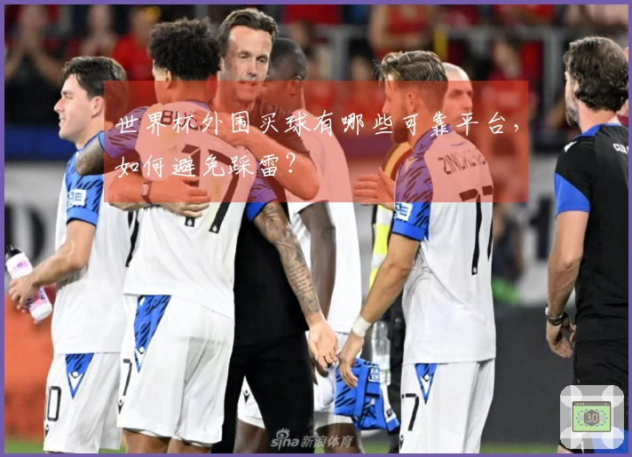世界杯外围买球有哪些可靠平台，如何避免踩雷？