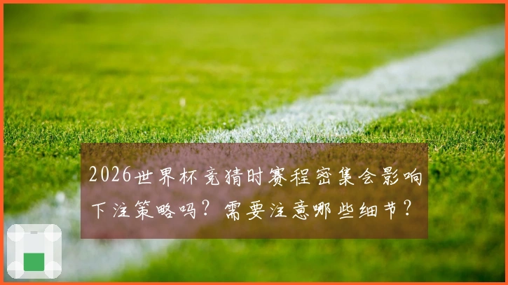 2026世界杯竞猜时赛程密集会影响下注策略吗？需要注意哪些细节？